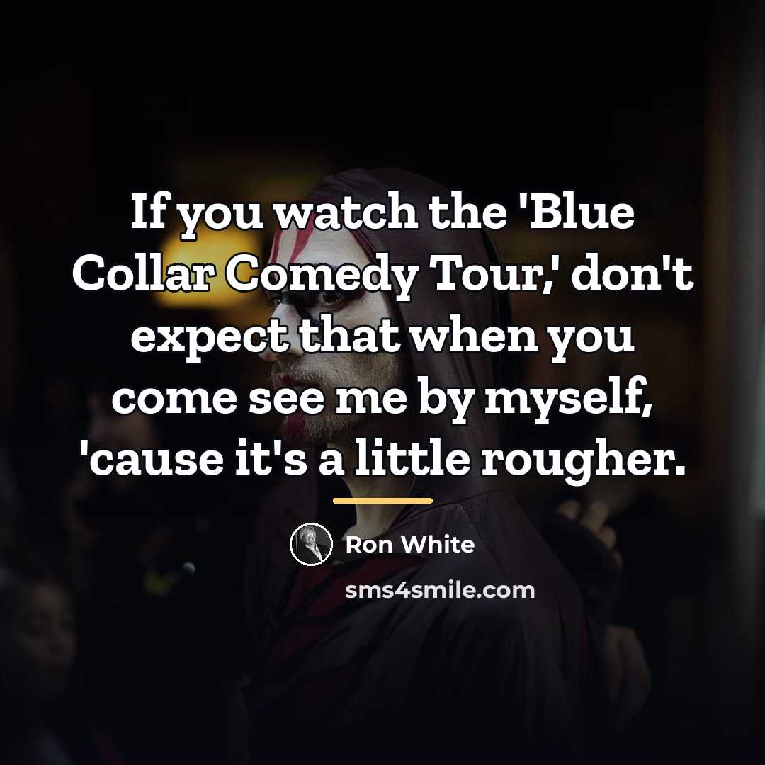 “If you watch the 'Blue Collar Comedy Tour,' don't expect…” quote by Ron White