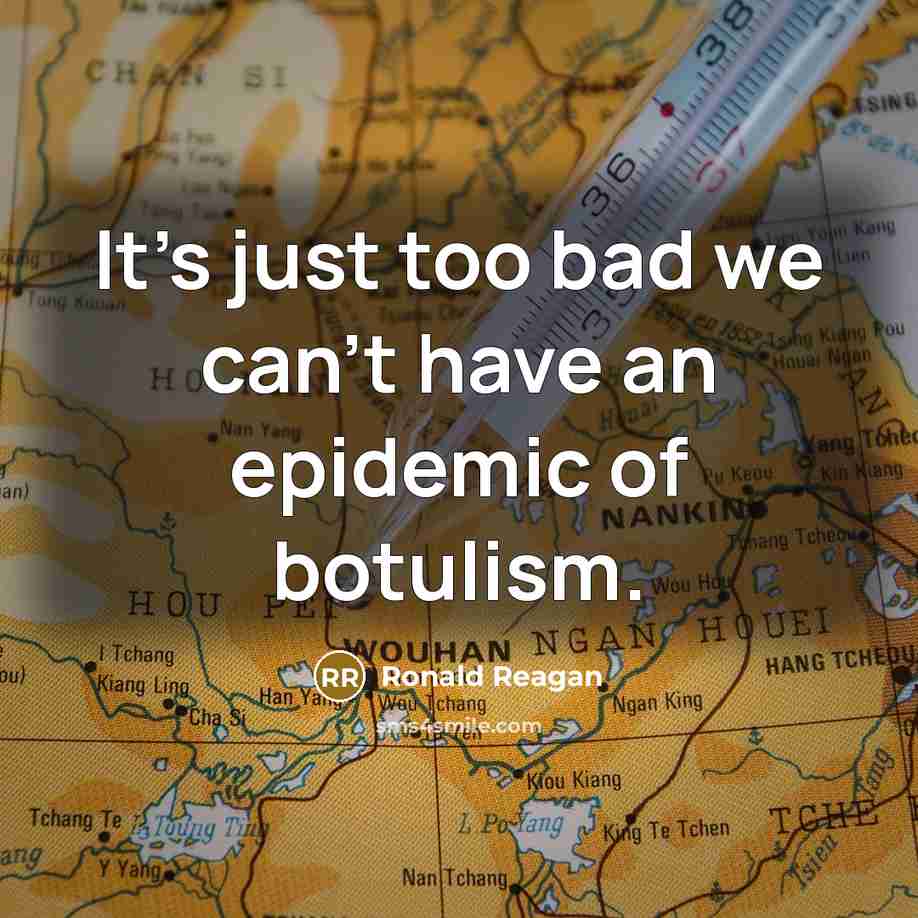 “It's just too bad we can't have an epidemic of botulism.” quote by Ronald Reagan
