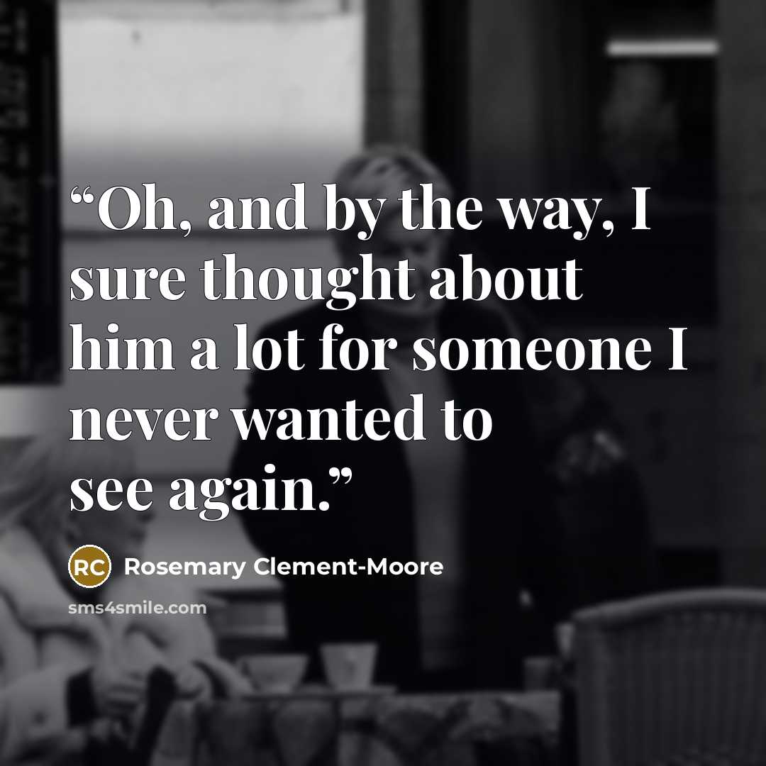 “Oh, and by the way, I sure thought about him a lot for someone I never wanted to see again.” quote by Rosemary Clement-Moore