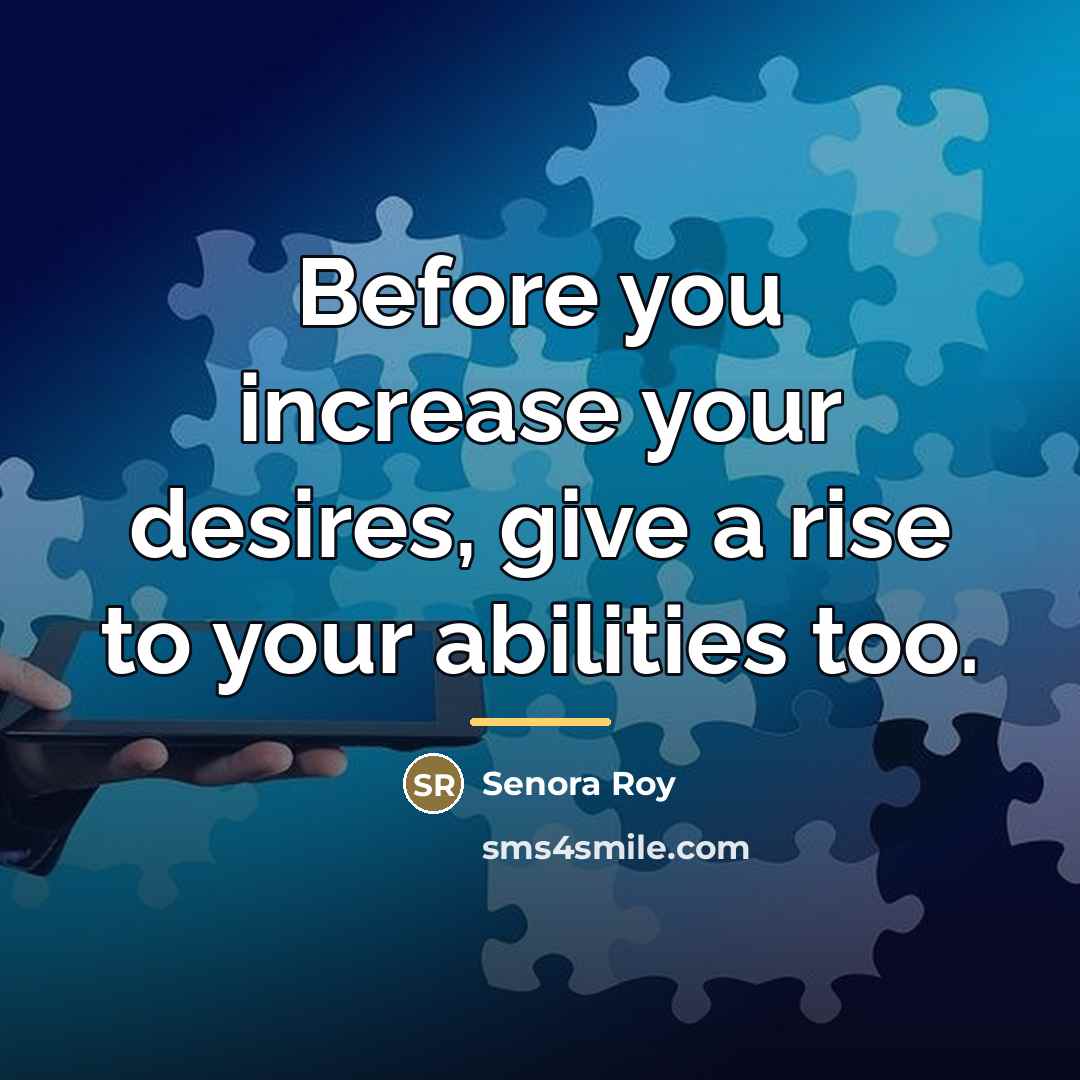 “Before you increase your desires, give a rise to your…” quote by Senora Roy