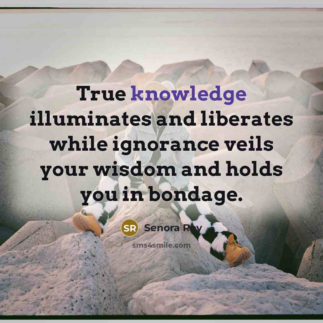 “True knowledge illuminates and liberates while ignorance veils your wisdom…” quote by Senora Roy
