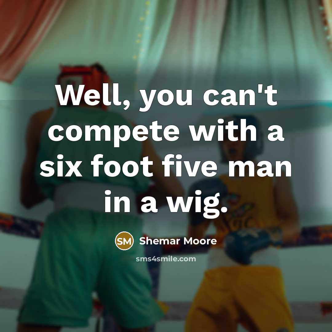 “Well, you can't compete with a six foot five man…” quote by Shemar Moore