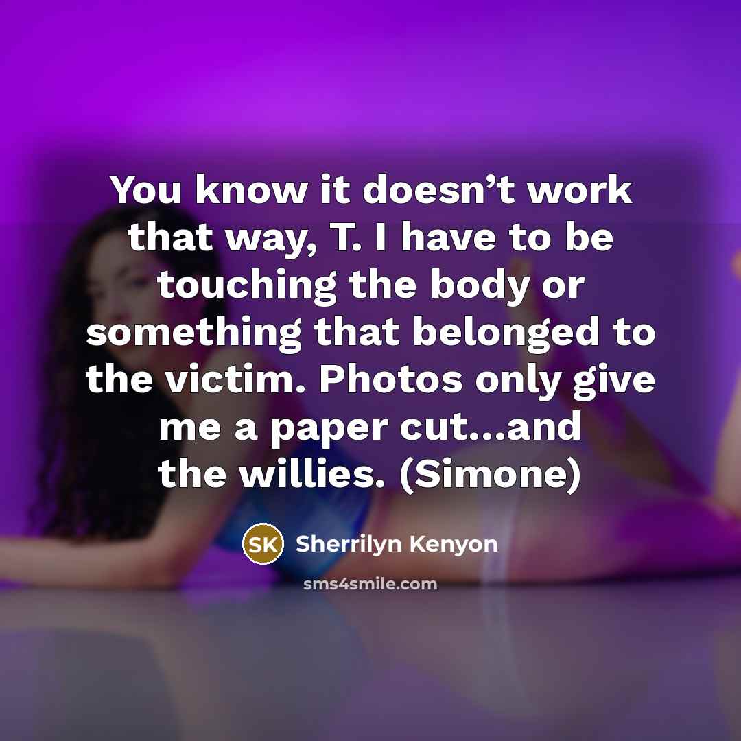 “You know it doesn’t work that way, T. I have…” quote by Sherrilyn Kenyon