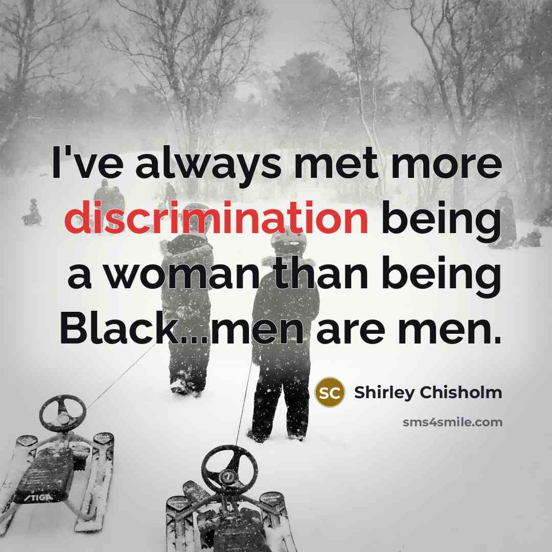 “I've always met more discrimination being a woman than being…” quote by Shirley Chisholm