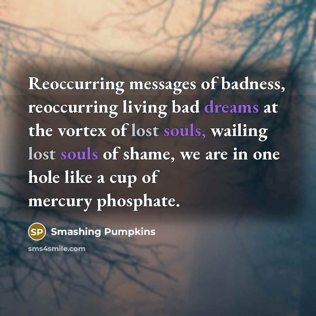 “Reoccurring messages of badness, reoccurring living bad dreams at the…” quote by Smashing Pumpkins