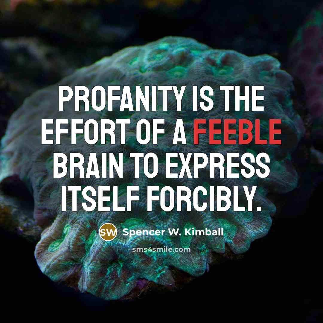 “Profanity is the effort of a feeble brain to express…” quote by Spencer W. Kimball