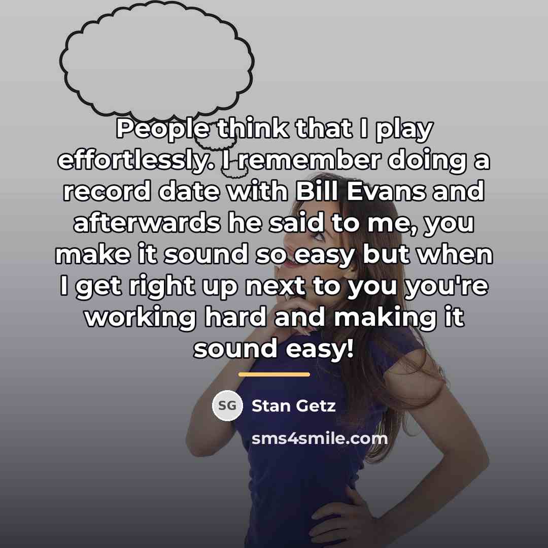 “People think that I play effortlessly. I remember doing a…” quote by Stan Getz