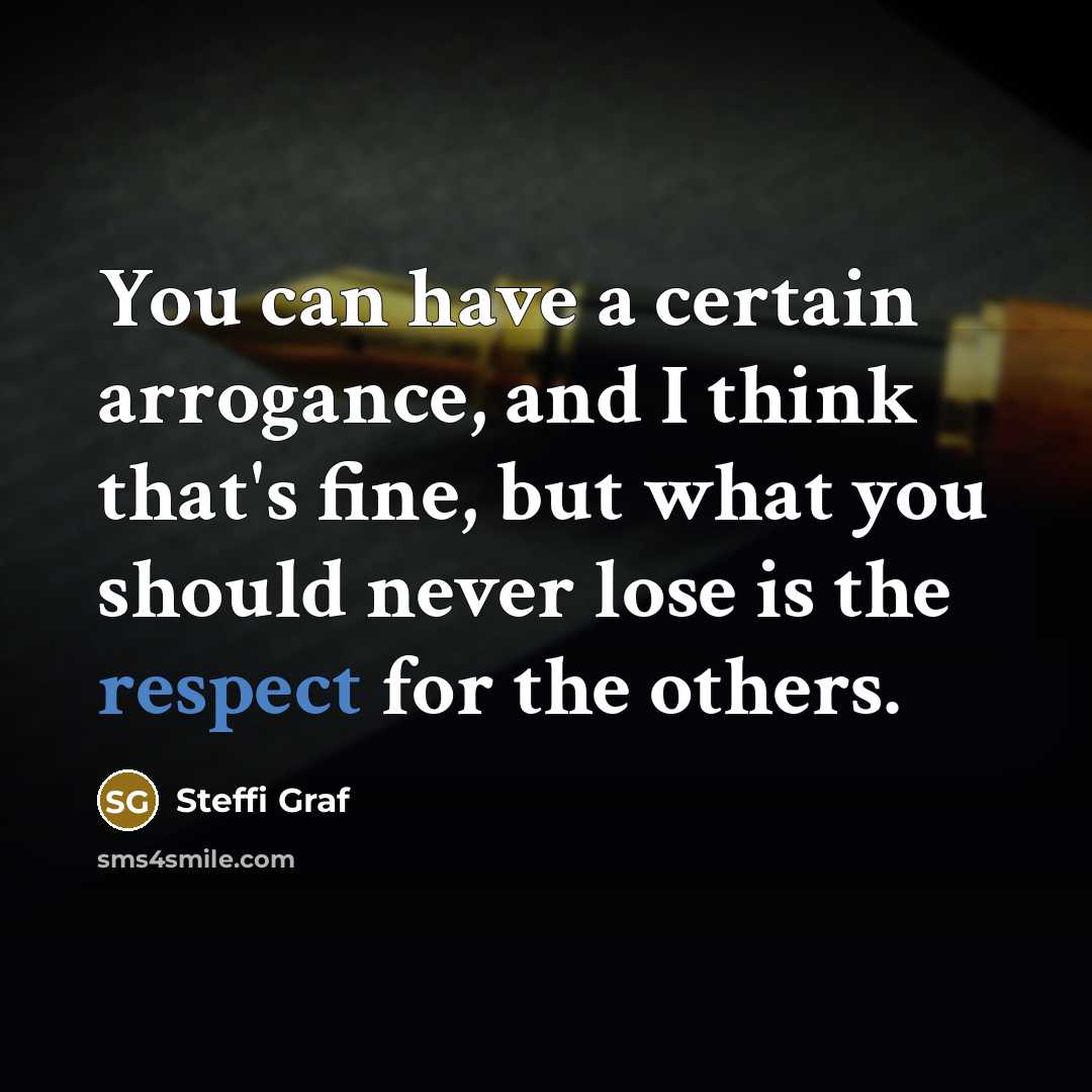 “You can have a certain arrogance, and I think that's…” quote by Steffi Graf
