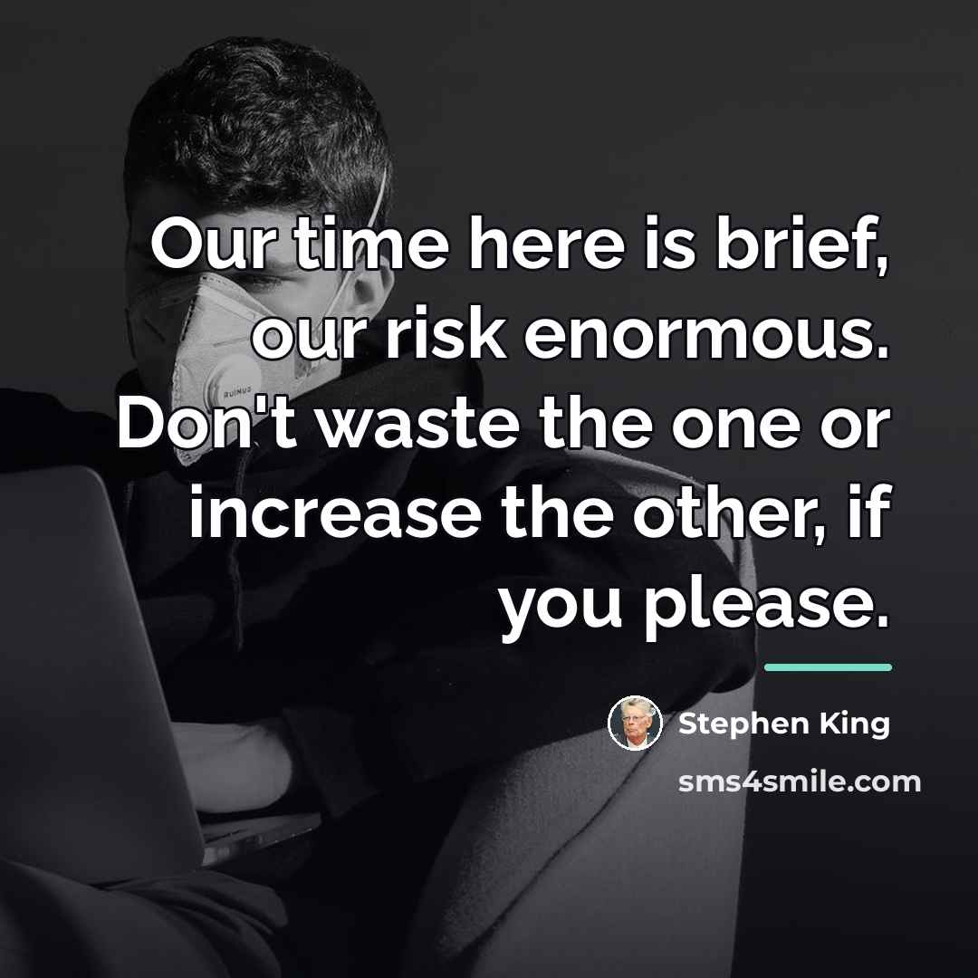 “Our time here is brief, our risk enormous. Don't waste…” quote by Stephen King