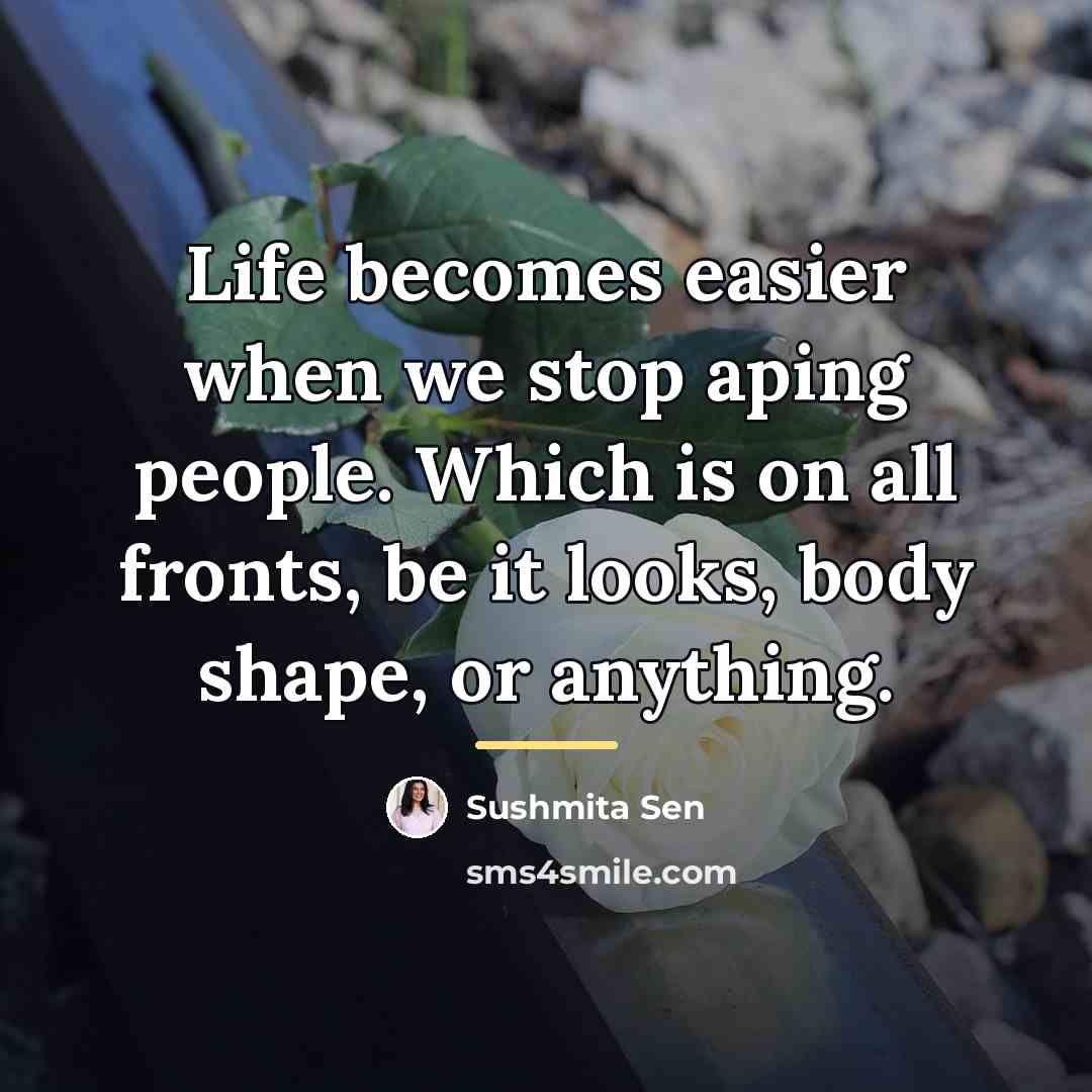 “Life becomes easier when we stop aping people. Which is…” quote by Sushmita Sen
