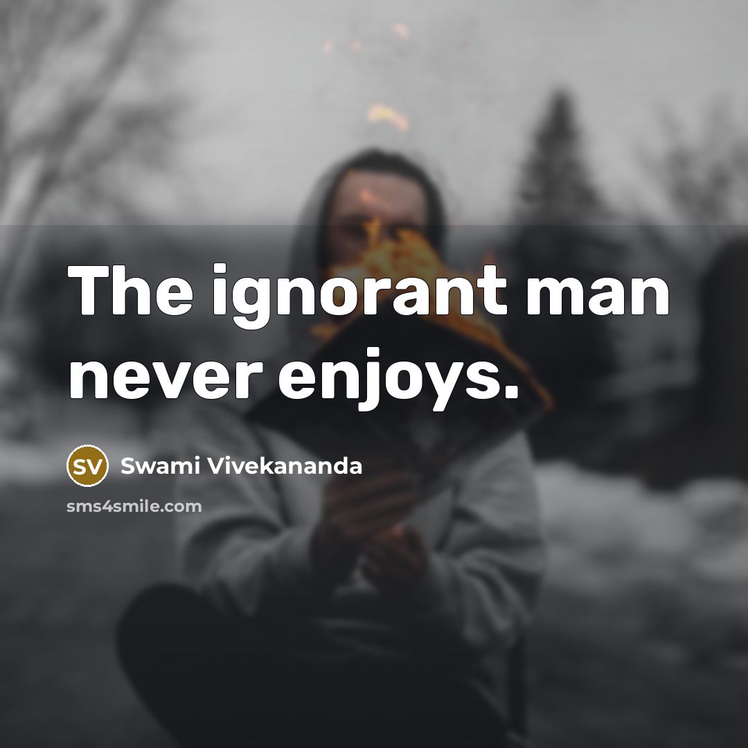 “The ignorant man never enjoys.…” quote by Swami Vivekananda