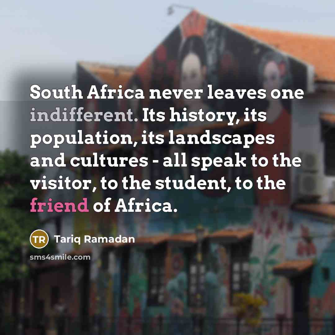 “South Africa never leaves one indifferent. Its history, its population,…” quote by Tariq Ramadan