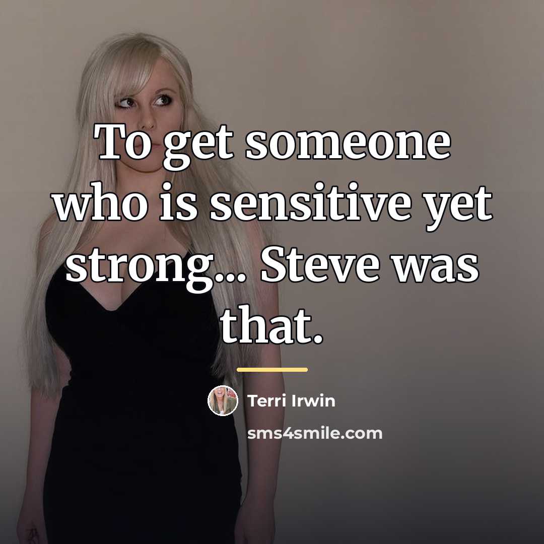 “To get someone who is sensitive yet strong... Steve was…” quote by Terri Irwin
