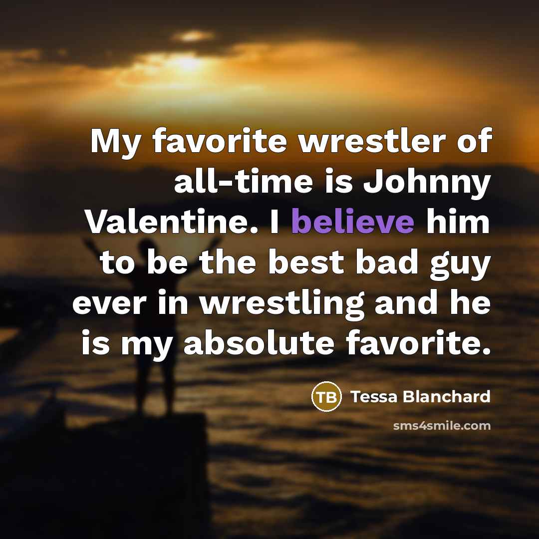 “My favorite wrestler of all-time is Johnny Valentine. I believe…” quote by Tessa Blanchard