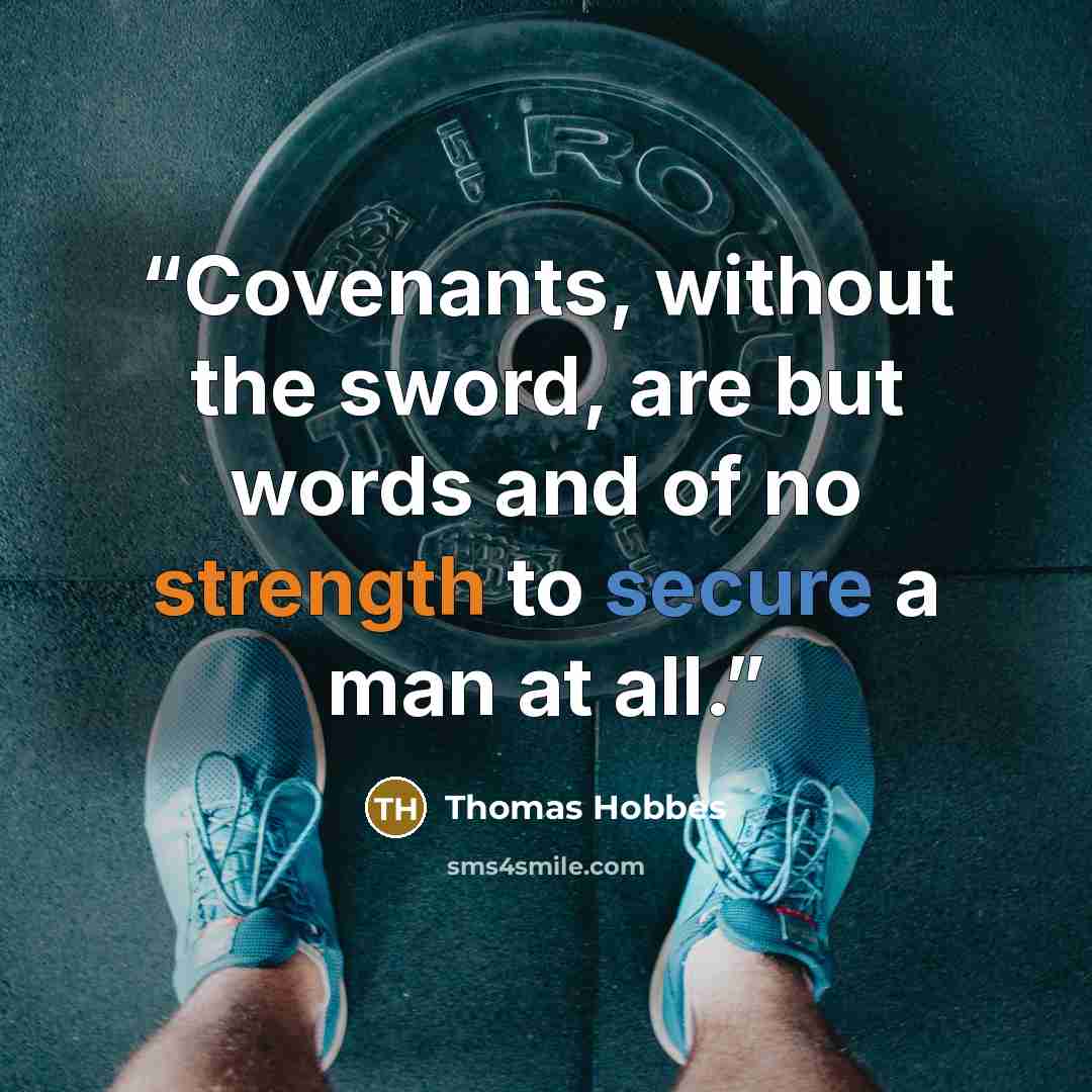 “Covenants, without the sword, are but words and of no strength to secure a man at all.” quote by Thomas Hobbes