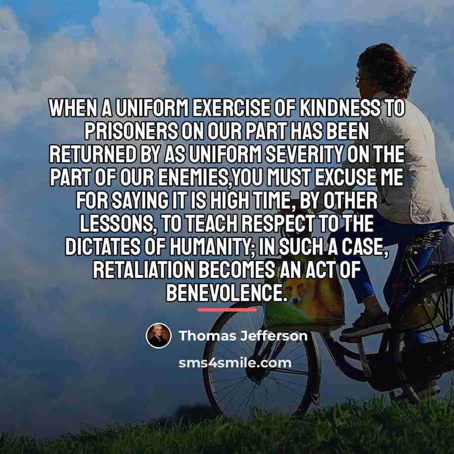 “When a uniform exercise of kindness to prisoners on our…” quote by Thomas Jefferson
