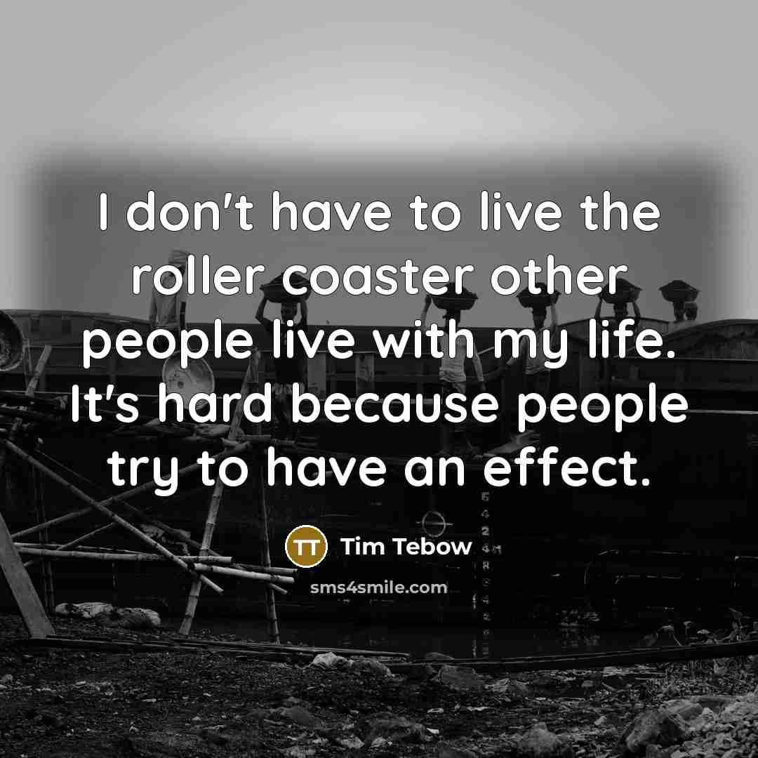 “I don't have to live the roller coaster other people…” quote by Tim Tebow