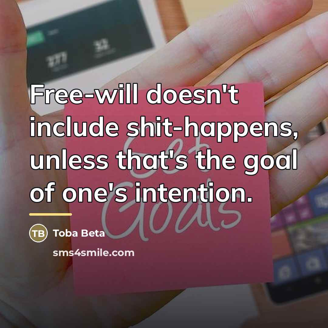 “Free-will doesn't include shit-happens, unless that's the goal of one's…” quote by Toba Beta
