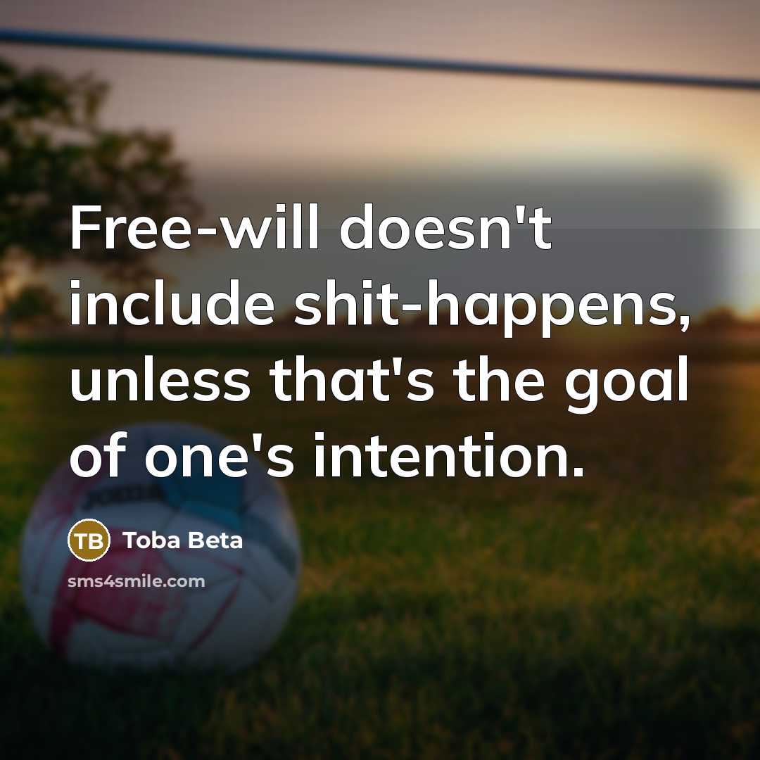 “Free-will doesn't include shit-happens, unless that's the goal of one's intention.” quote by Toba Beta