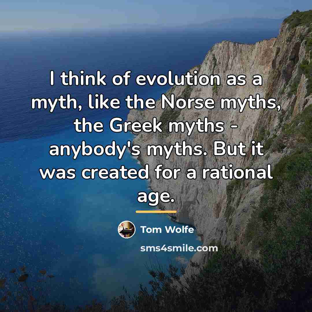 “I think of evolution as a myth, like the Norse…” quote by Tom Wolfe