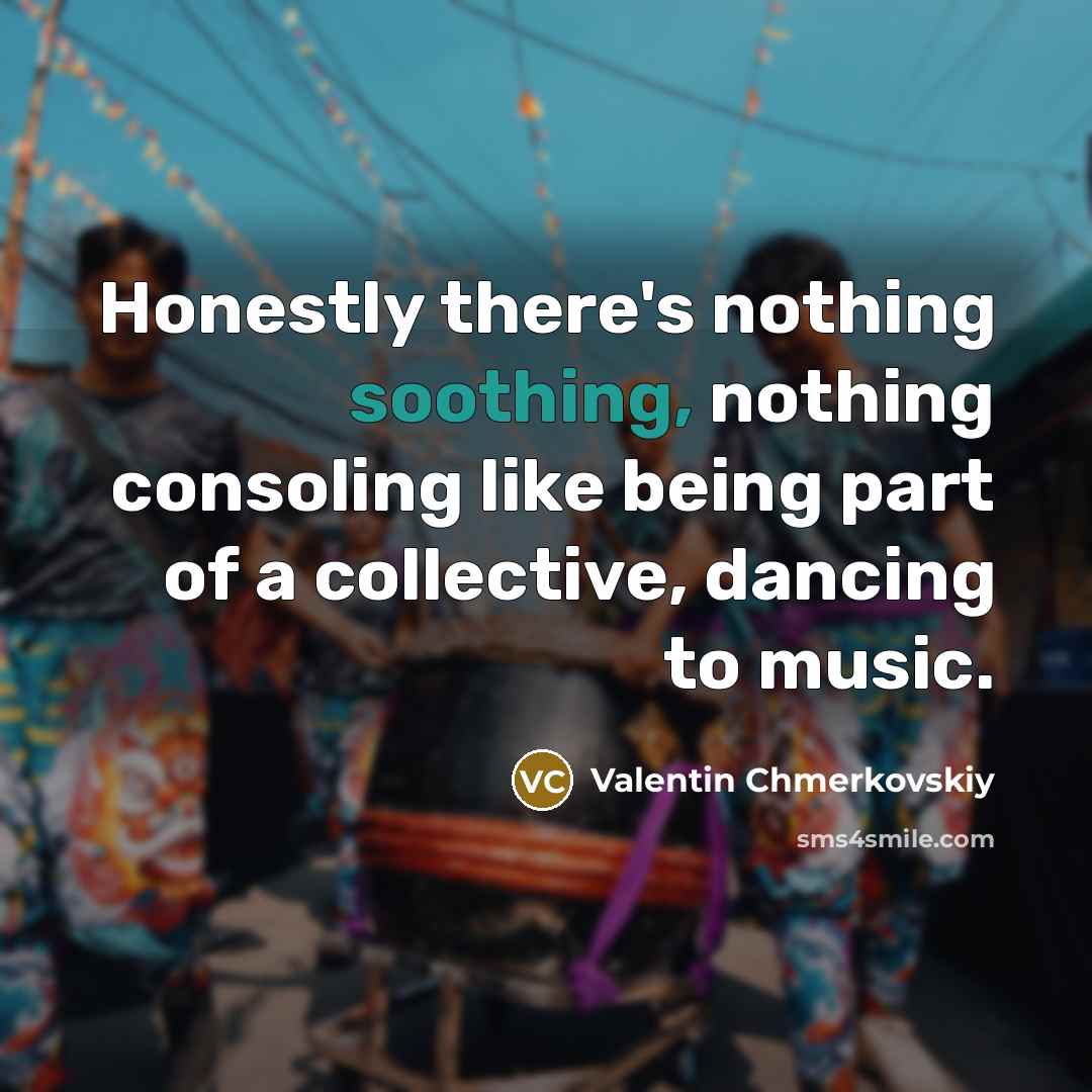 “Honestly there's nothing soothing, nothing consoling like being part of…” quote by Valentin Chmerkovskiy