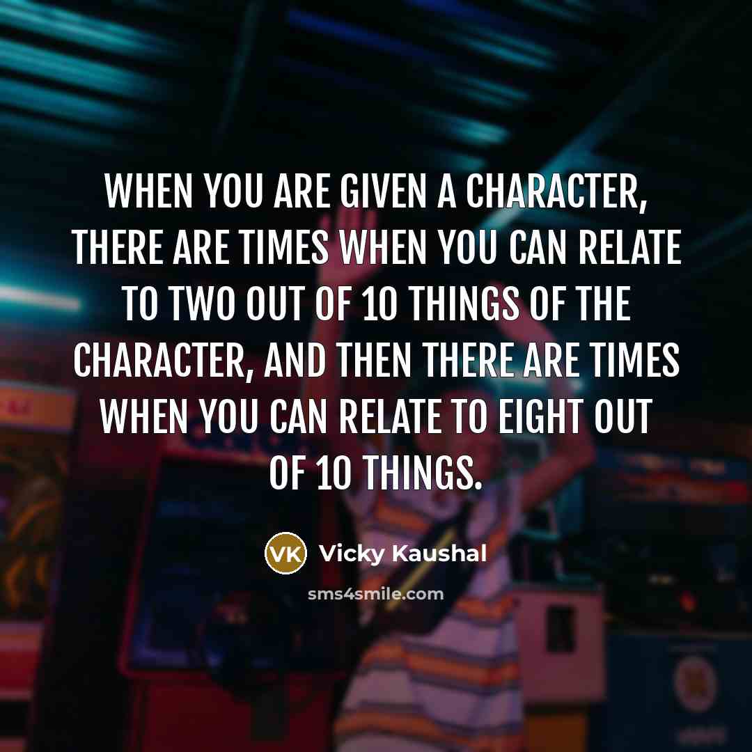 “When you are given a character, there are times when…” quote by Vicky Kaushal