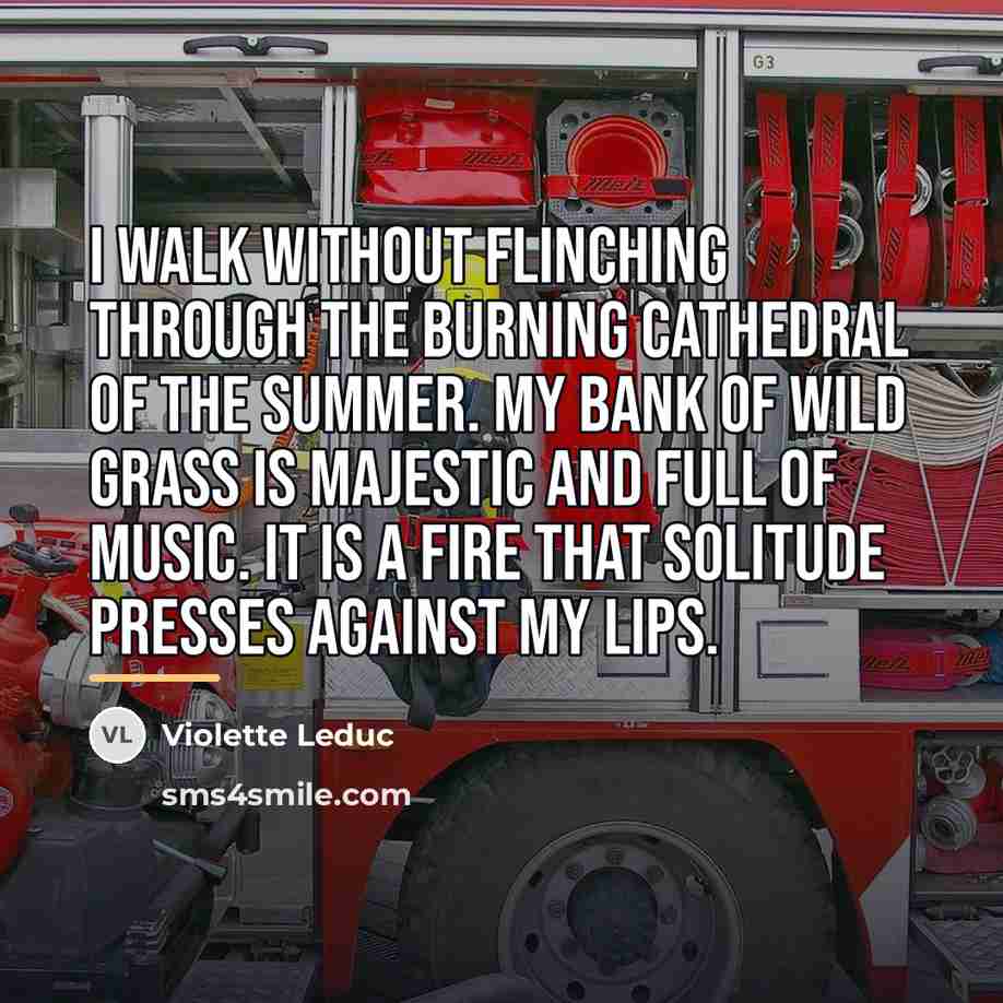 “I walk without flinching through the burning cathedral of the…” quote by Violette Leduc