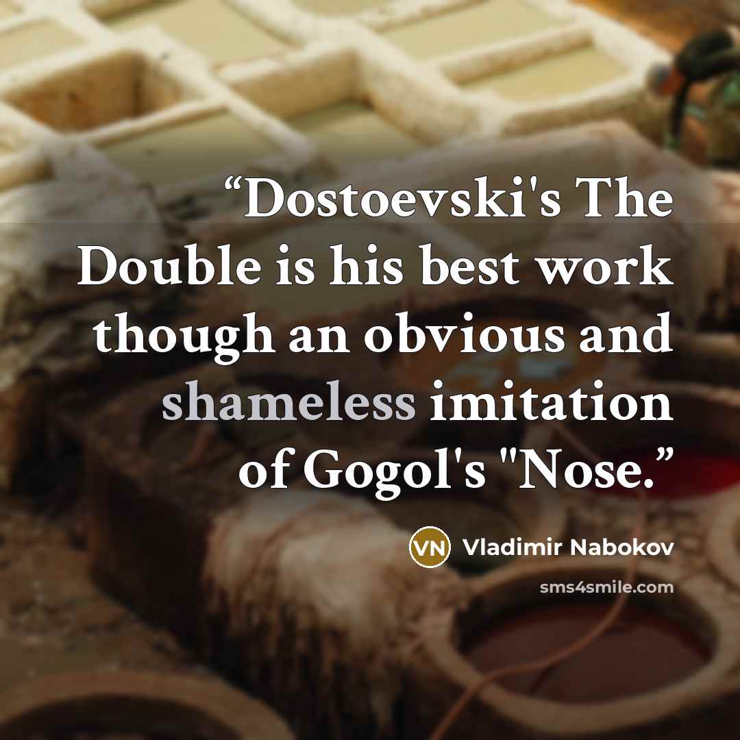 “Dostoevski's The Double is his best work though an obvious and shameless imitation of Gogol's "Nose.” quote by Vladimir Nabokov