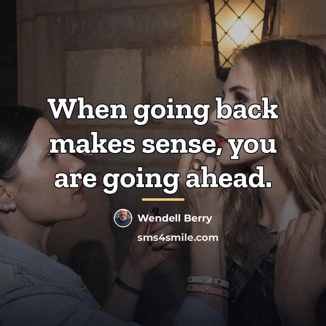 “When going back makes sense, you are going ahead.…” quote by Wendell Berry
