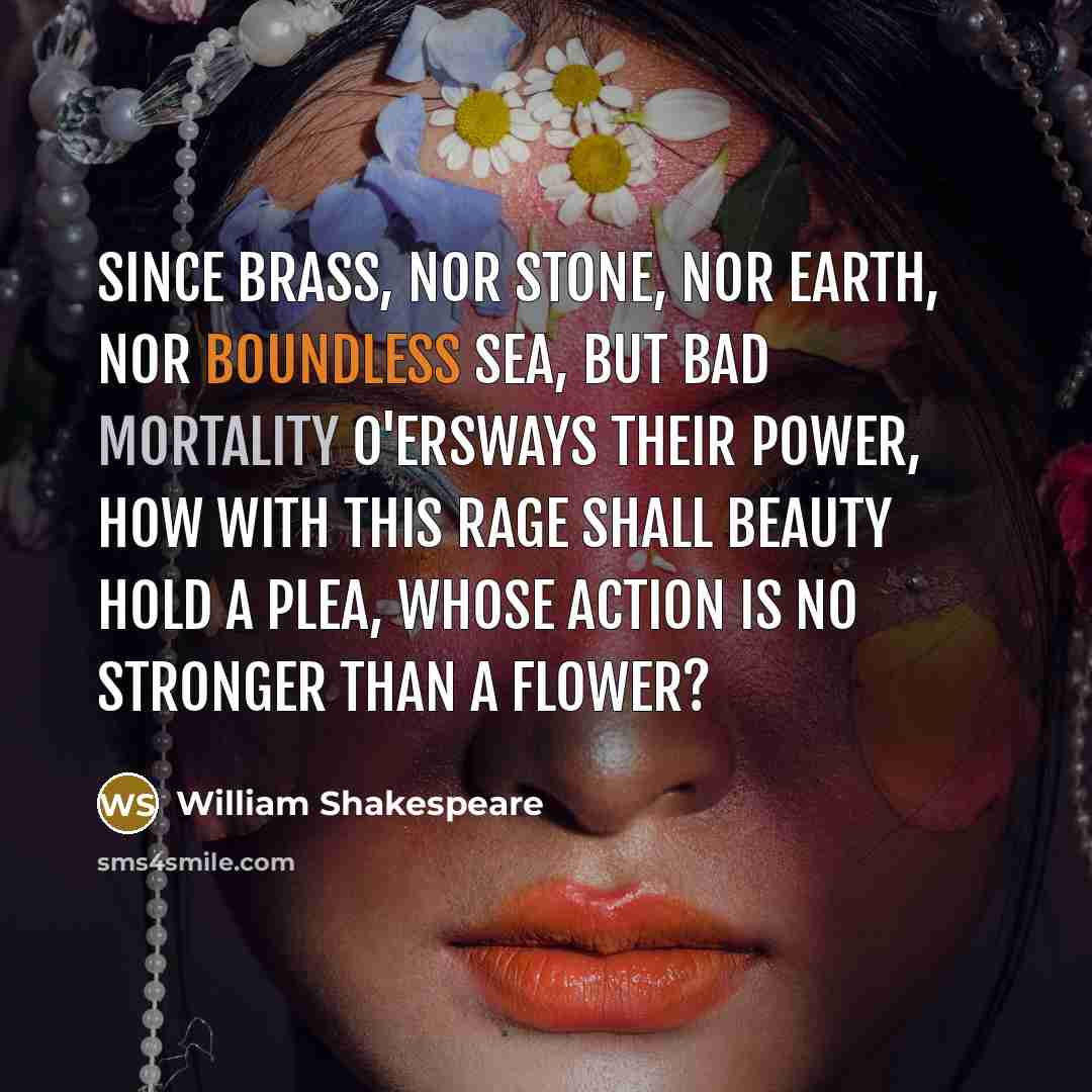 “Since brass, nor stone, nor earth, nor boundless sea, But…” quote by William Shakespeare