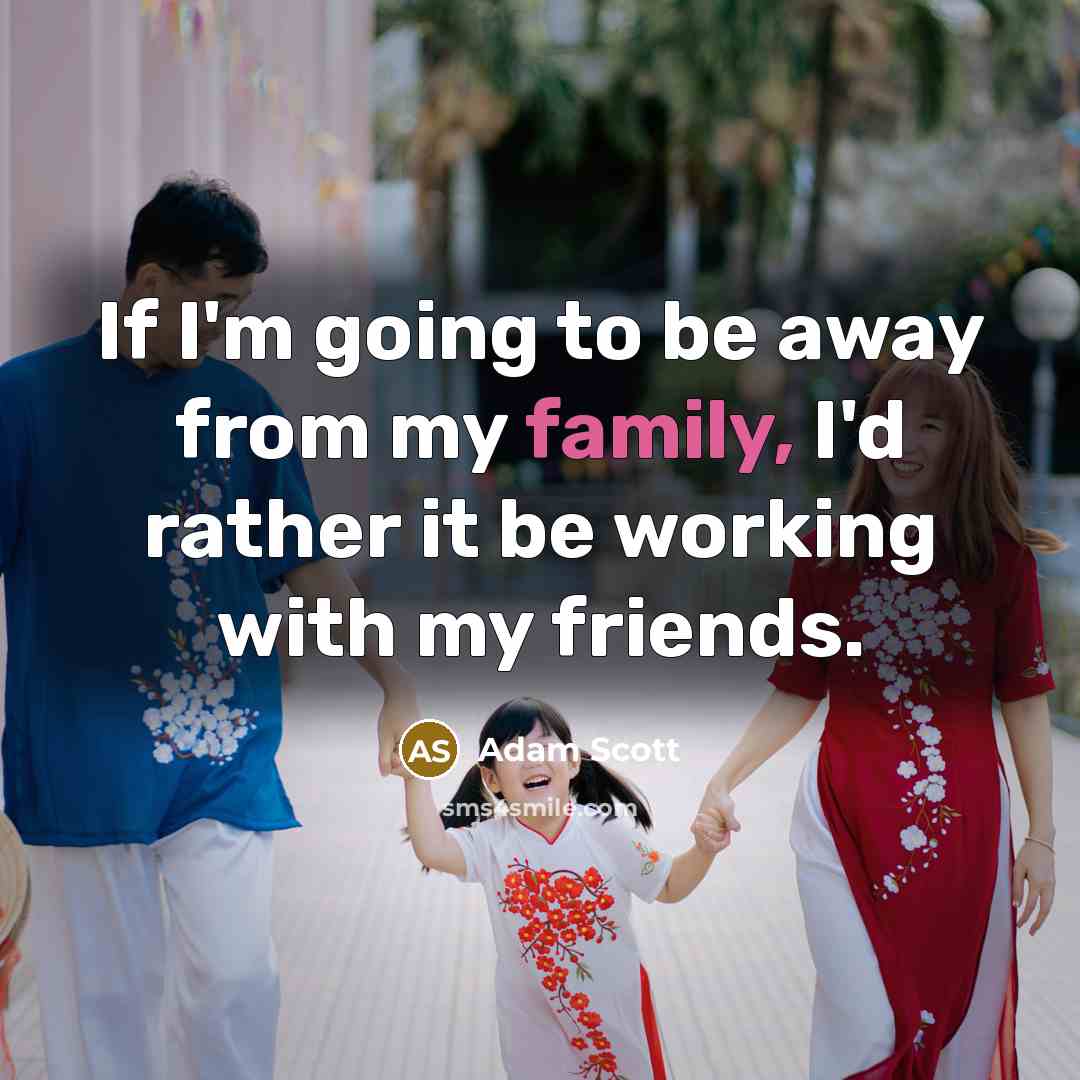 “If I'm going to be away from my family, I'd…” quote by Adam Scott