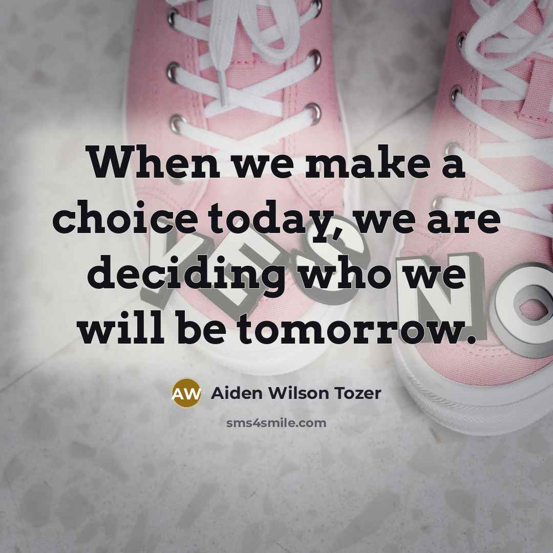 “When we make a choice today, we are deciding who…” quote by Aiden Wilson Tozer