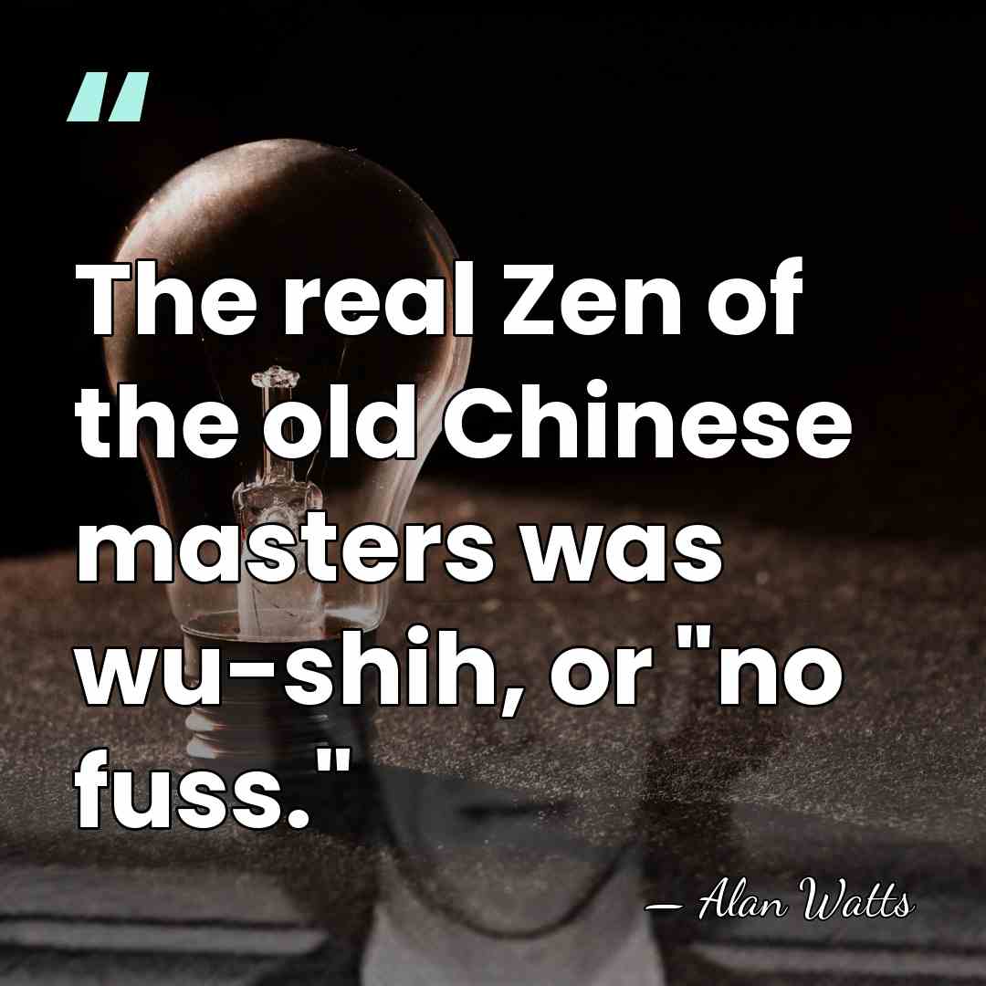The real Zen of the old Chinese masters was wu-shih, or "no&hellip; - Alan Watts