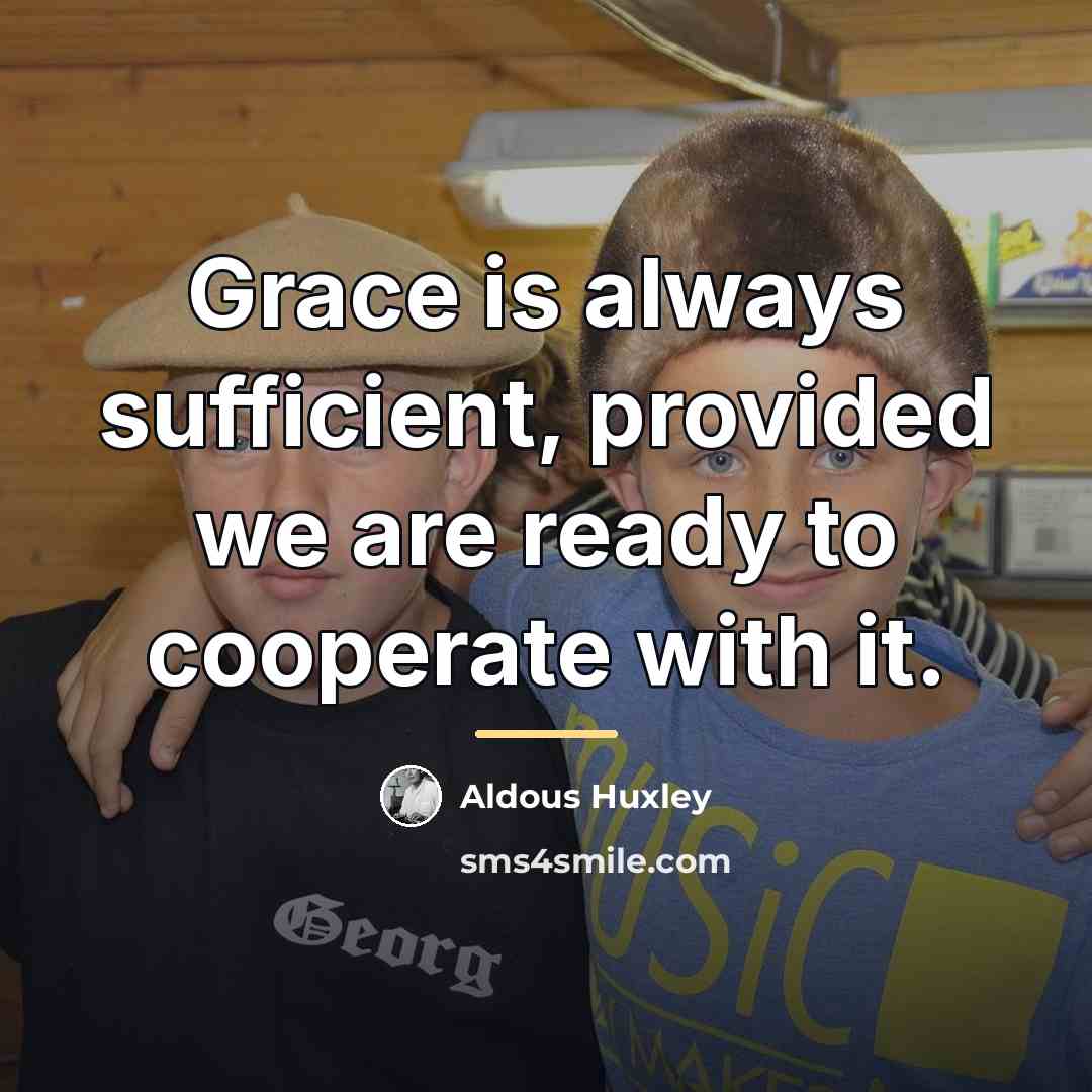 “Grace is always sufficient, provided we are ready to cooperate…” quote by Aldous Huxley