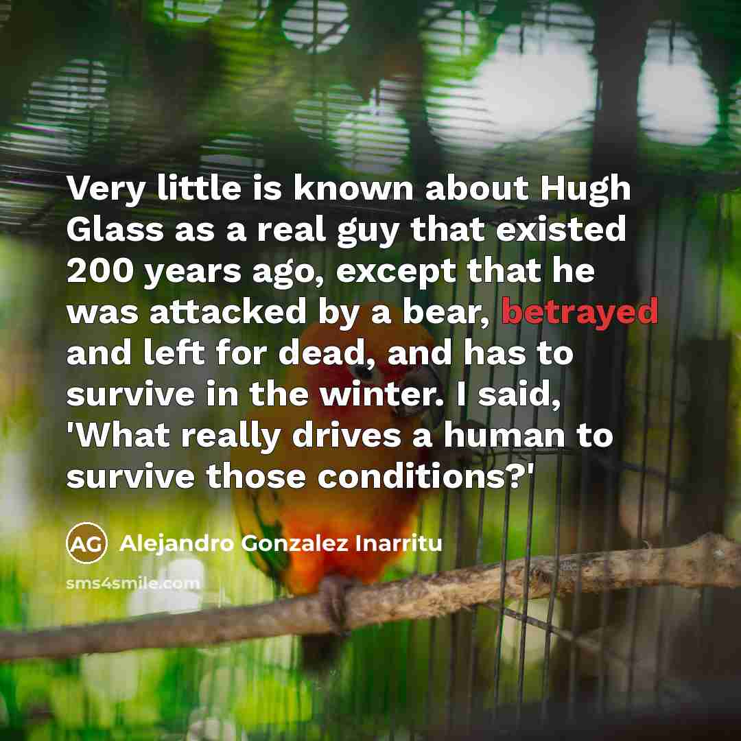 “Very little is known about Hugh Glass as a real…” quote by Alejandro Gonzalez Inarritu