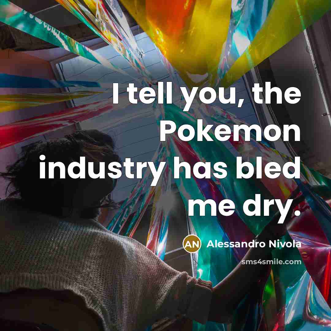 “I tell you, the Pokemon industry has bled me dry.…” quote by Alessandro Nivola