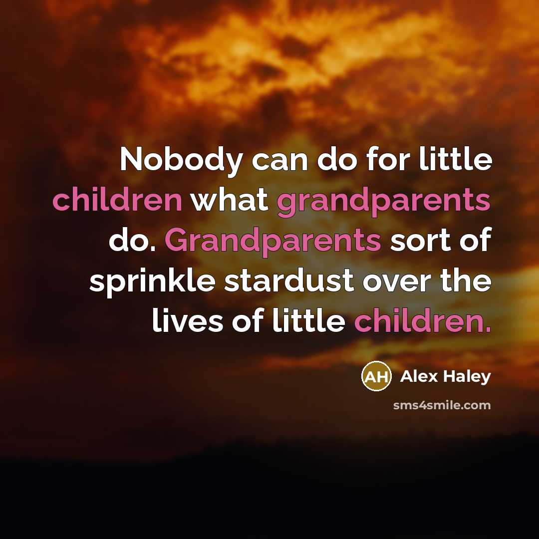 “Nobody can do for little children what grandparents do. Grandparents…” quote by Alex Haley