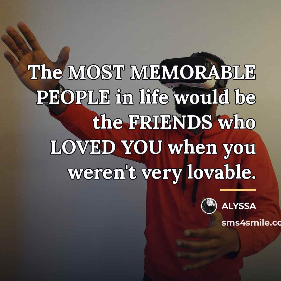 “The MOST MEMORABLE PEOPLE in life would be the FRIENDS…” quote by ALYSSA