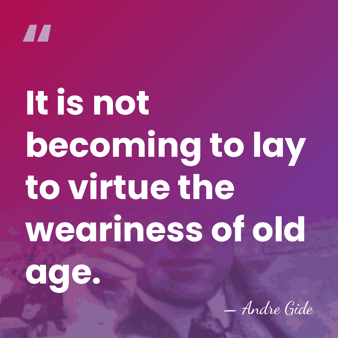 It is not becoming to lay to virtue the weariness of old&hellip; - Andre Gide