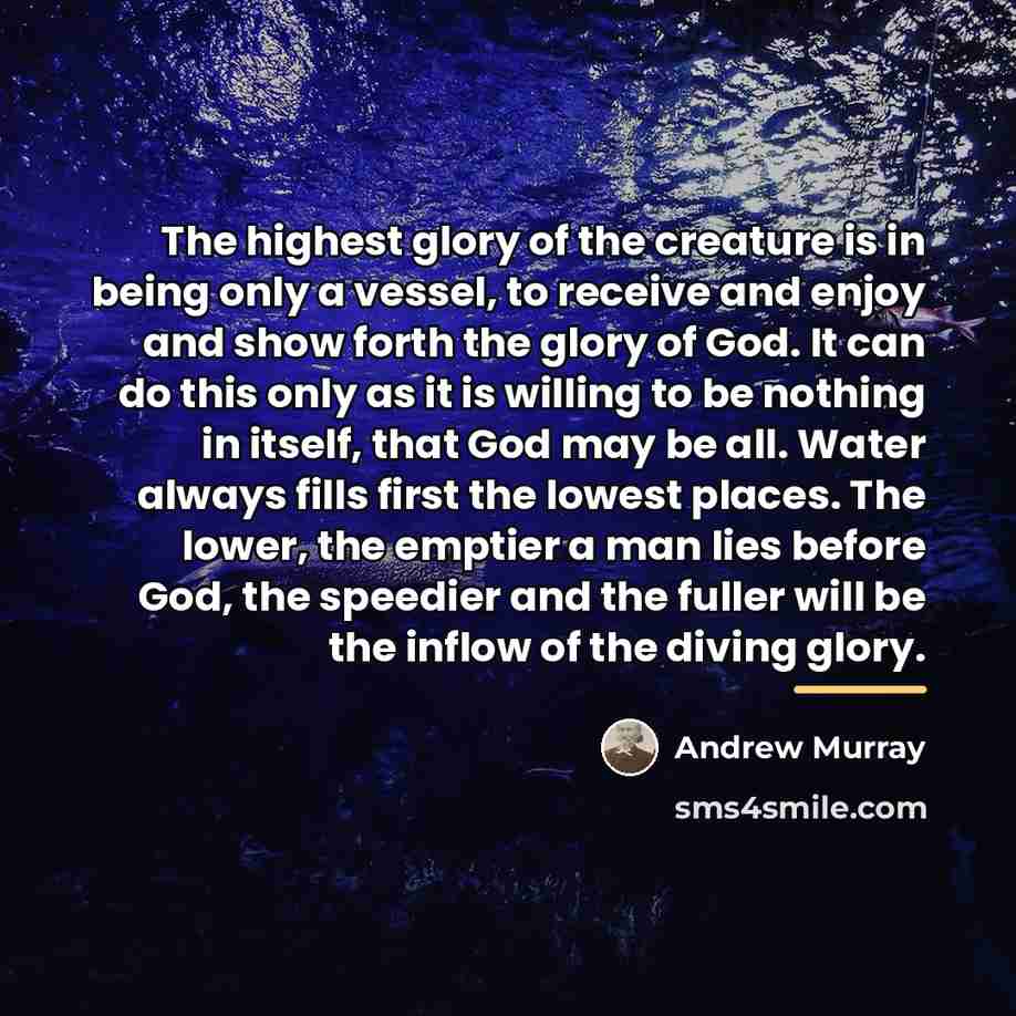 “The highest glory of the creature is in being only…” quote by Andrew Murray