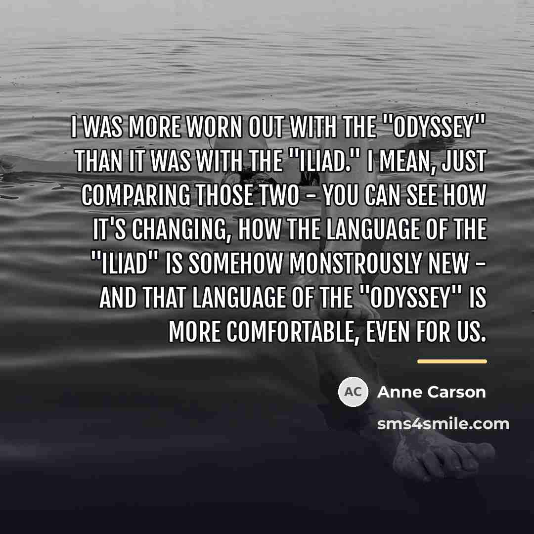 “I was more worn out with the "Odyssey" than it…” quote by Anne Carson