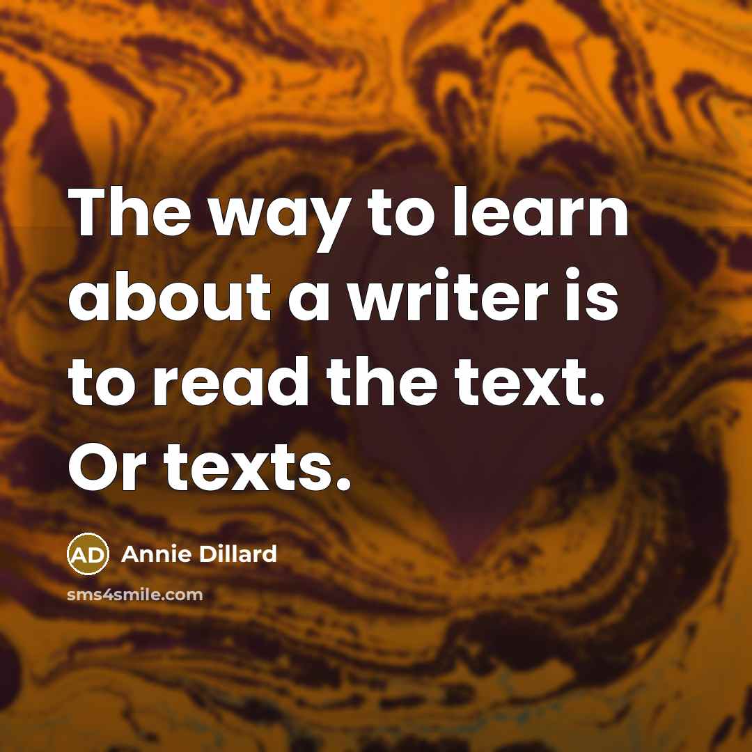 “The way to learn about a writer is to read…” quote by Annie Dillard