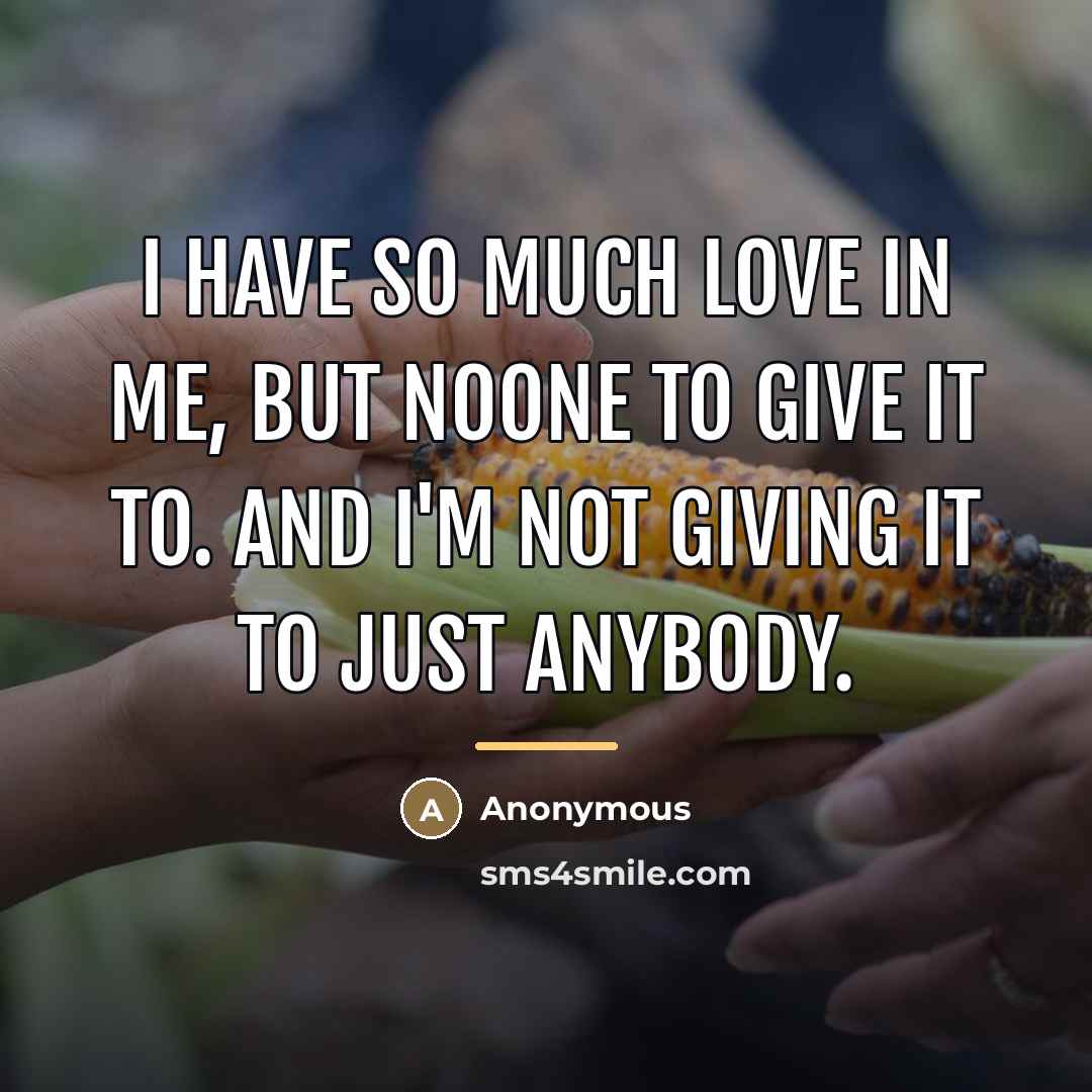 “I have so much love in me, But noone to…” quote by Anonymous
