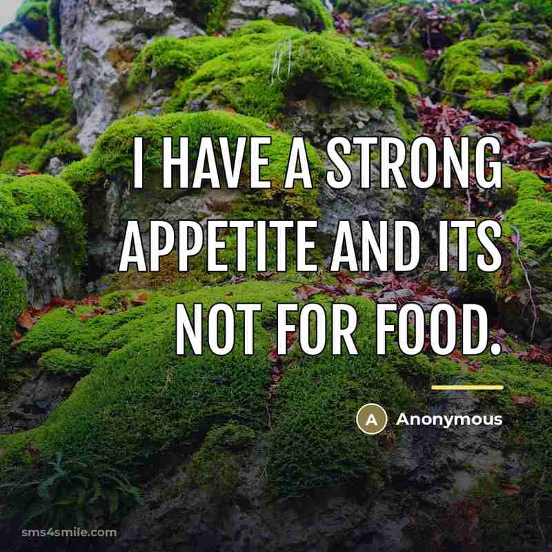 “I have a strong appetite and its not for food.…” quote by Anonymous
