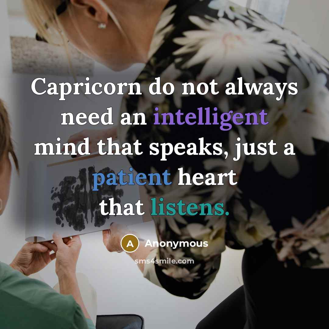 “Capricorn do not always need an intelligent mind that speaks, just a patient heart that listens.” quote by Anonymous
