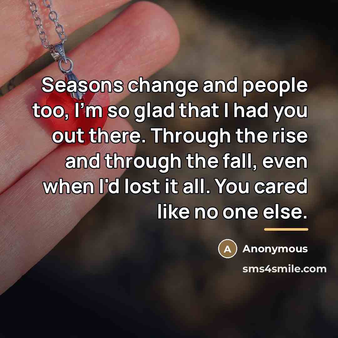 “Seasons change and people too, I'm so glad that I…” quote by Anonymous