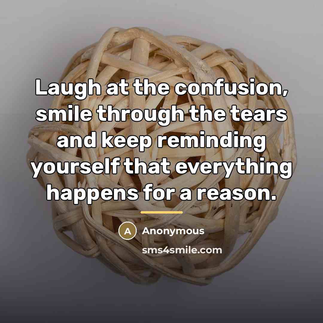 “Laugh at the confusion, smile through the tears and keep…” quote by Anonymous