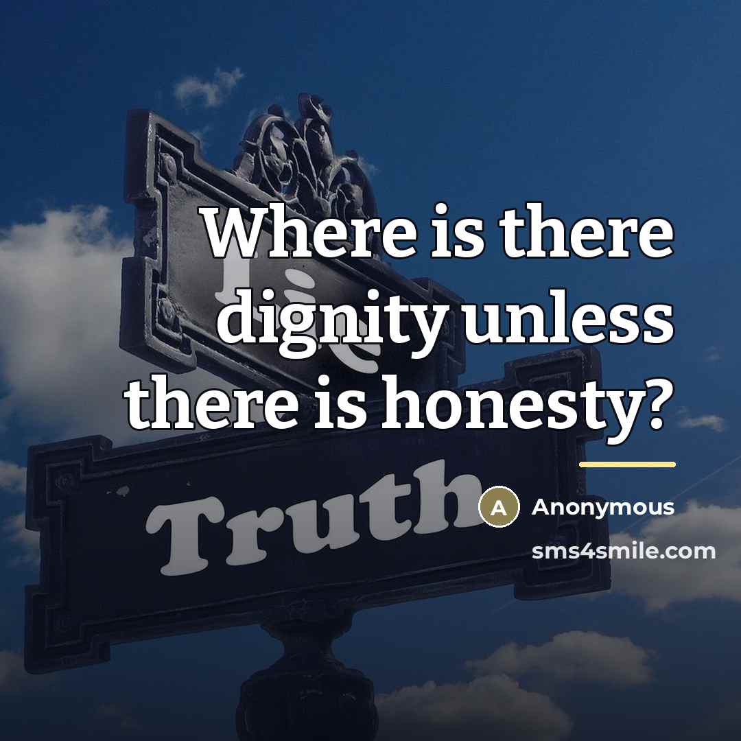 “Where is there dignity unless there is honesty?…” quote by Anonymous