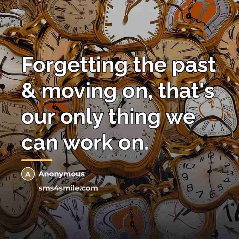 “Forgetting the past & moving on, that's our only thing…” quote by Anonymous