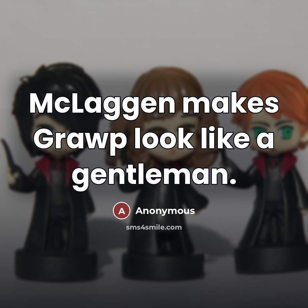 “McLaggen makes Grawp look like a gentleman.…” quote by Anonymous